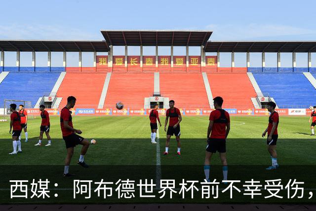 西媒：阿布德世界杯前不幸受伤，看完摩洛哥首战后已离开集训营