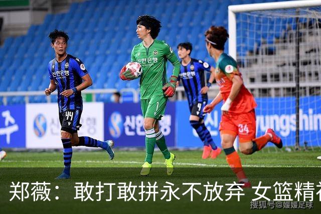 郑薇：敢打敢拼永不放弃 女篮精神一直在传承